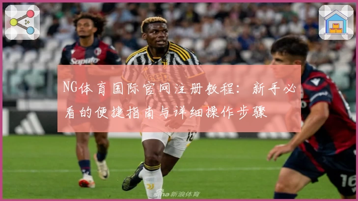 NG体育国际官网注册教程:新手必看的便捷指南与详细操作步骤