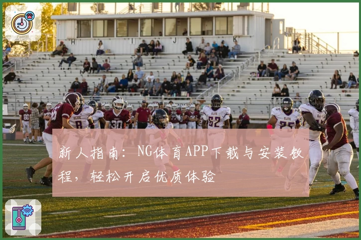 新人指南：NG体育APP下载与安装教程，轻松开启优质体验