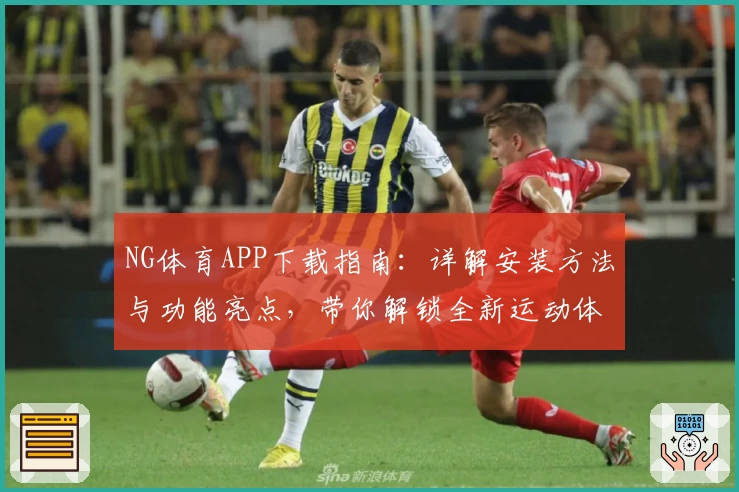 NG体育APP下载指南：详解安装方法与功能亮点，带你解锁全新运动体验