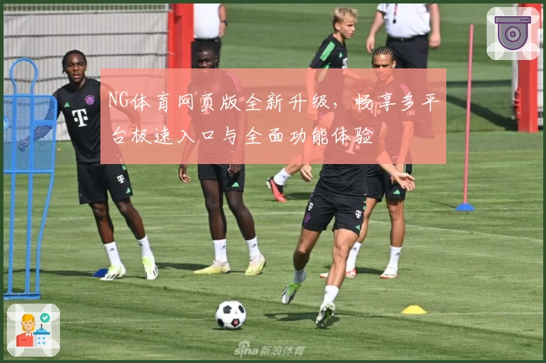 NG体育网页版全新升级，畅享多平台极速入口与全面功能体验