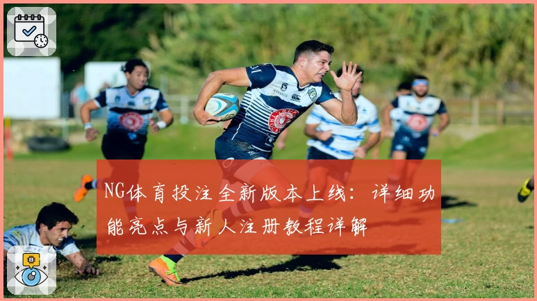 NG体育投注全新版本上线：详细功能亮点与新人注册教程详解